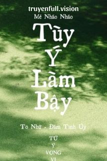 Bìa truyện Tùy Ý Làm Bậy - Mễ Nháo Nháo - Mễ Nháo Nháo