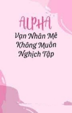Bìa truyện Vạn Nhân Mê Alpha Không Muốn Nghịch Tập - Qua Vân Tê