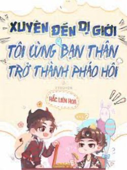 Bìa truyện Xuyên Đến Dị Giới, Tôi Cùng Bạn Thân Trở Thành Pháo Hôi