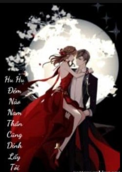 Bìa truyện Xuyên Nhanh: Hu Hu Đêm Nào Nam Thần Cũng Dính Lấy Tôi - Linh Miêu