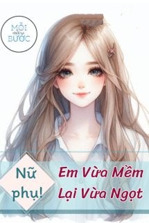 Bìa truyện [Xuyên Sách] Nữ Phụ, Em Vừa Mềm Lại Vừa Ngọt - Đường Quả Phấn Phấn