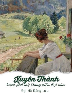 Bìa truyện Xuyên Thành Bạch Phú Mỹ Trong Niên Đại Văn - Đại Hà Đông Lưu