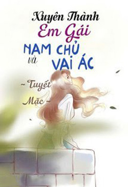 Bìa truyện Xuyên Thành Em Gái Của Nam Chủ Cùng Vai Ác - Tuyết Mặc