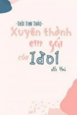 Bìa truyện Xuyên Thành Em Gái Đối Thủ Idol Nhà Mình - Thời Tinh Thảo