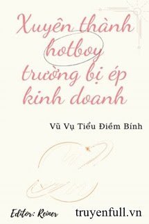 Bìa truyện Xuyên Thành Hotboy Trường Bị Ép Kinh Doanh - Vũ Vụ Tiểu Điềm Bính
