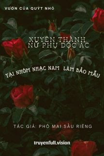 Bìa truyện Xuyên Thành Nữ Phụ Độc Ác Tại Nhóm Nhạc Nam Làm Bảo Mẫu - Phô Mai Sầu Riêng