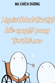 Bìa truyện Xuyên Thành Tàn Tật Hắc Nguyệt Quang Tra Thê Sau - Na Chích Dương