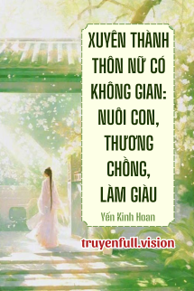 Bìa truyện Xuyên Thành Thôn Nữ Có Không Gian: Nuôi Con, Thương Chồng, Làm Giàu - Yến Kinh Hoan