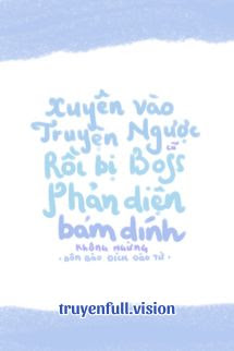 Bìa truyện Xuyên Vào Truyện Ngược Cũ Rồi Bị Boss Phản Diện Bám Dính Không Ngừng - Bôn Bào Đích Đào Tử